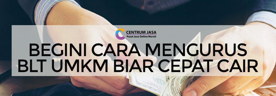 Begini Cara Mengurus BLT UMKM Biar Cepat Cair