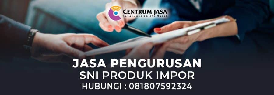 JASA PENGURUSAN SNI PRODUK IMPOR