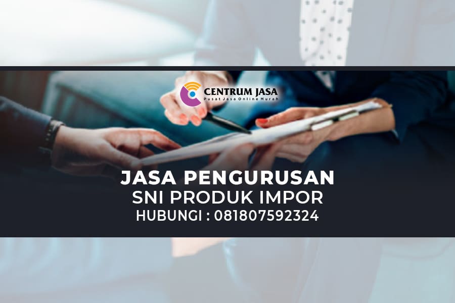 JASA PENGURUSAN SNI PRODUK IMPOR