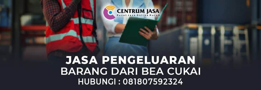 JASA PENGELUARAN BARANG DARI BEA CUKAI