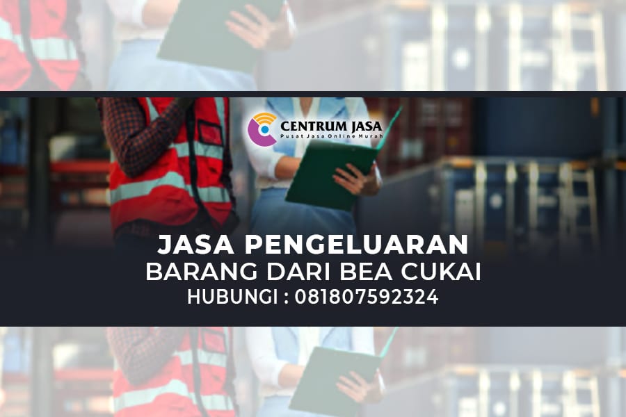 JASA PENGELUARAN BARANG DARI BEA CUKAI