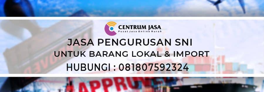 JASA PENGURUSAN SNI UNTUK BARANG LOKAL DAN IMPOR